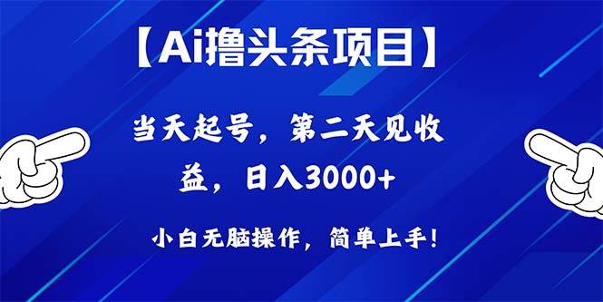 Ai撸头条，当天起号，第二天见收益，日入3000+-项目网资源站