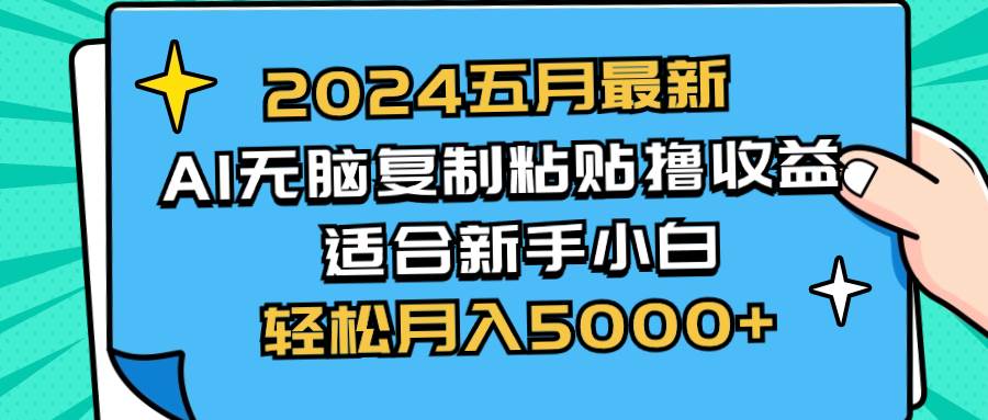 2024五月最新AI撸收益玩法 无脑复制粘贴 新手小白也能操作 轻松月入5000+-项目网资源站
