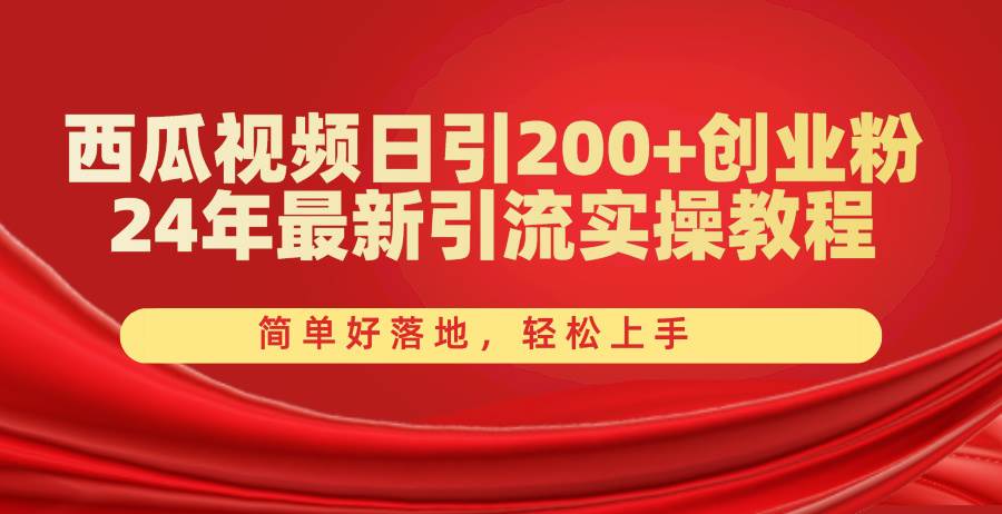 西瓜视频日引200+创业粉，24年最新引流实操教程，简单好落地，轻松上手-项目网资源站