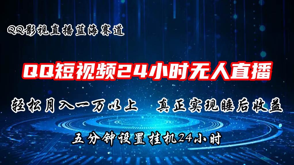 2024蓝海赛道，QQ短视频无人播剧，轻松月入上万，设置5分钟，直播24小时-项目网资源站