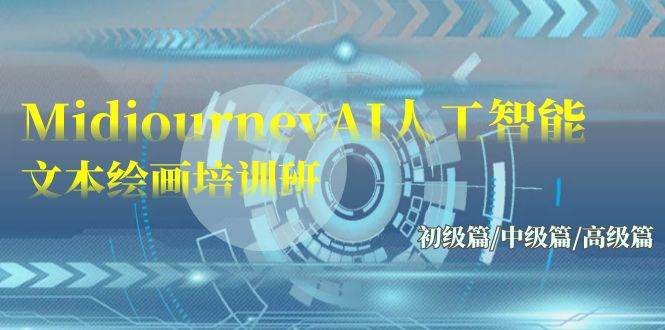 Midjourney-AI人工智能 文本绘画培训班：初级篇/中级篇/高级篇（17节）-项目网资源站