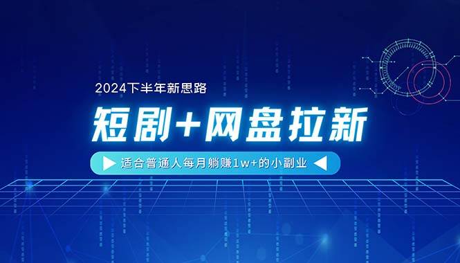 【2024下半年新思路】短剧+网盘拉新，适合普通人每月躺赚1w+的小副业-项目网资源站