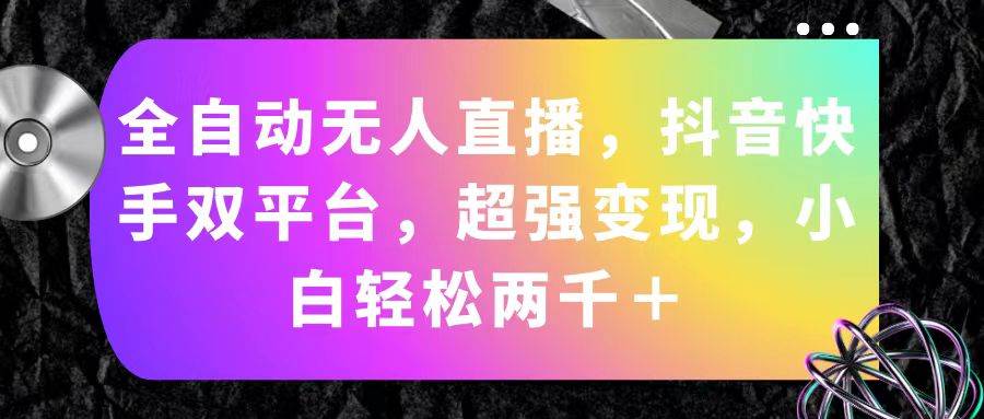 全自动无人直播，抖音快手双平台，超强变现，小白轻松两千＋-项目网资源站