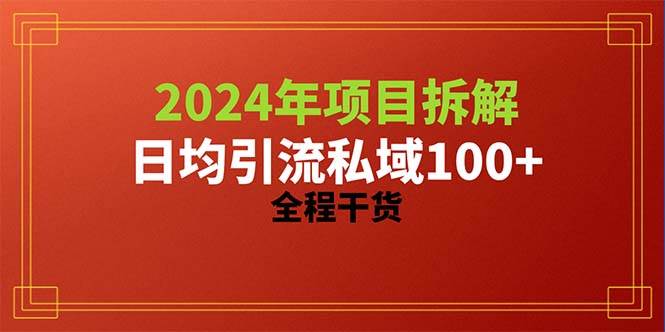 2024项目拆解日均引流100+精准创业粉，全程干货-项目网资源站