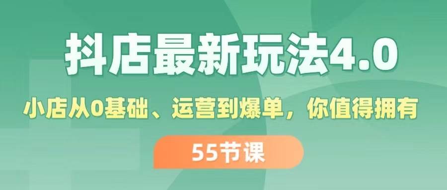 抖店最新玩法4.0，小店从0基础、运营到爆单，你值得拥有（55节）-项目网资源站