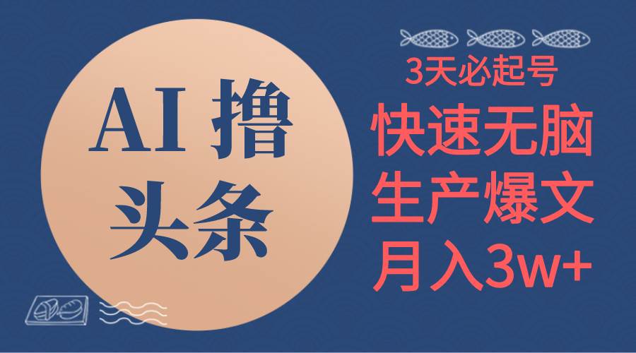 AI撸头条3天必起号，无脑操作3分钟1条，复制粘贴简单月入3W+-项目网资源站
