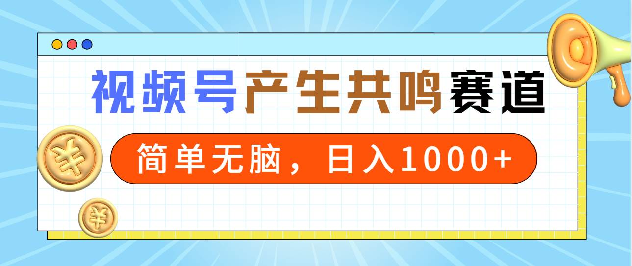 2024年视频号，产生共鸣赛道，简单无脑，一分钟一条视频，日入1000+-项目网资源站