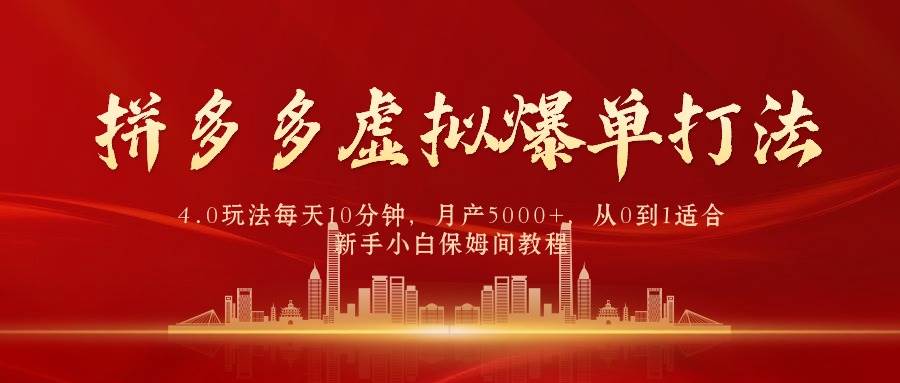 拼多多虚拟爆单打法4.0，每天10分钟，月产5000+，从0到1赚收益教程-项目网资源站