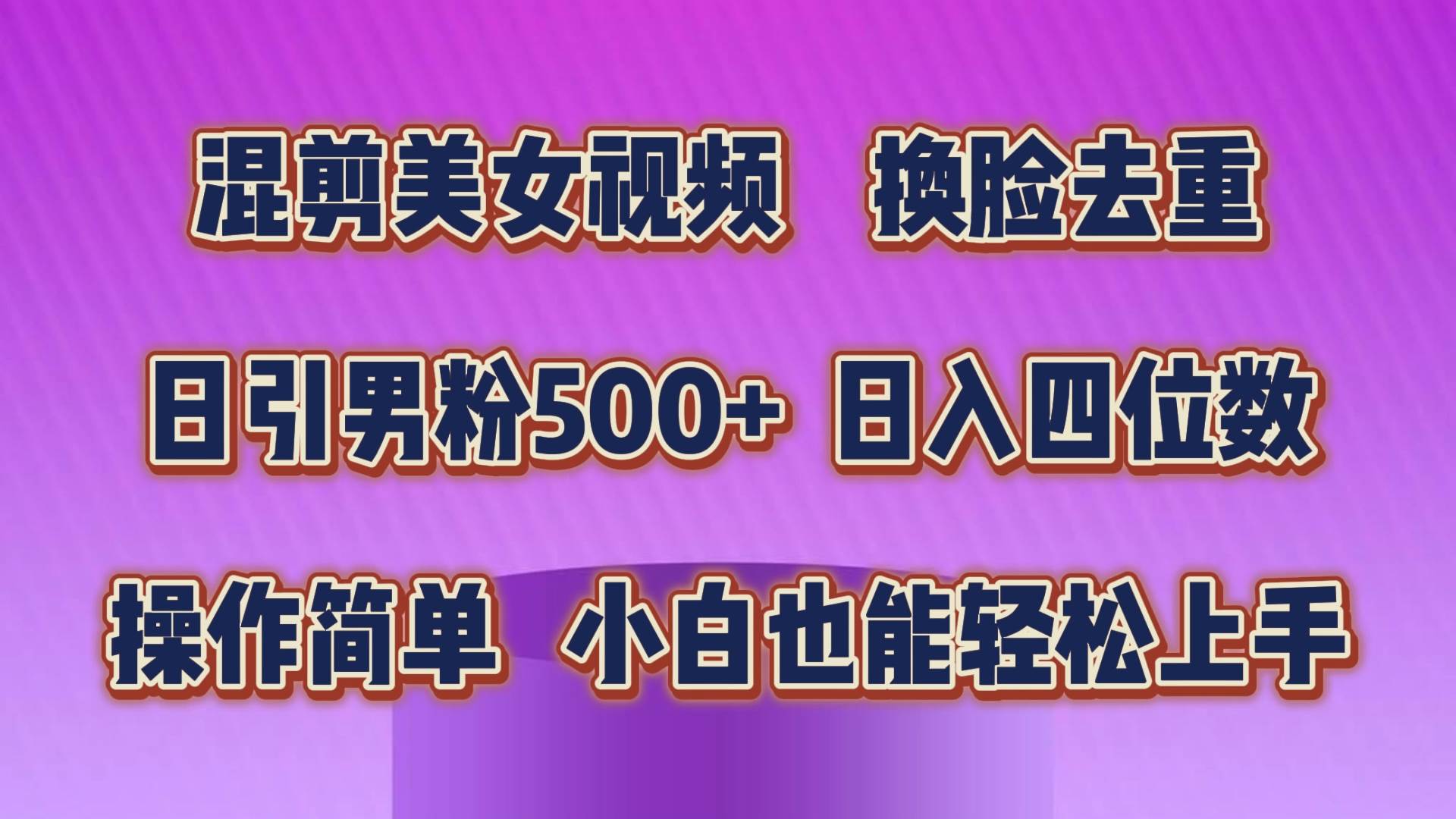 混剪美女视频，换脸去重，轻松过原创，日引色粉500+，操作简单，小白也…-项目网资源站