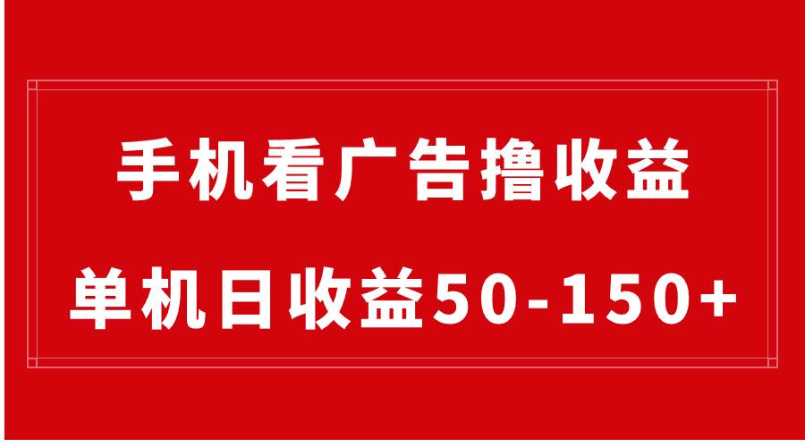 手机简单看广告撸收益，单机日收益50-150+，有手机就能做，可批量放大-项目网资源站