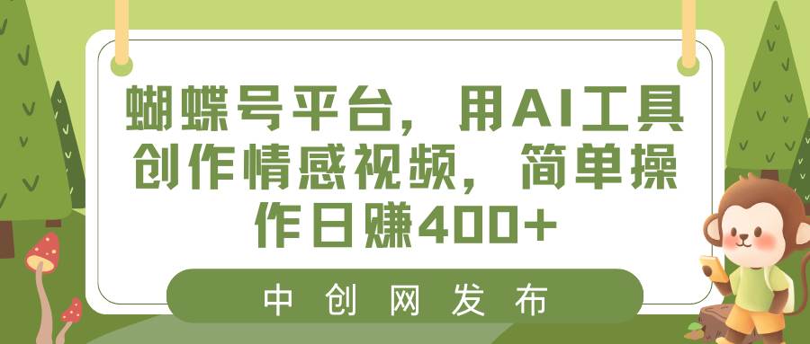 蝴蝶号平台，用AI工具创作情感视频，简单操作日赚400+-项目网资源站
