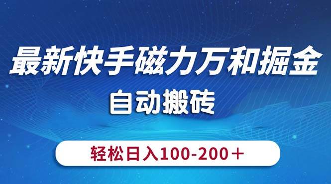 最新快手磁力万和掘金，自动搬砖，轻松日入100-200，操作简单-项目网资源站