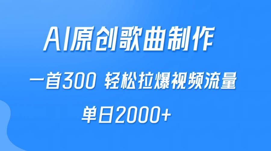 AI制作原创歌曲，一首300，轻松拉爆视频流量，单日2000+-项目网资源站