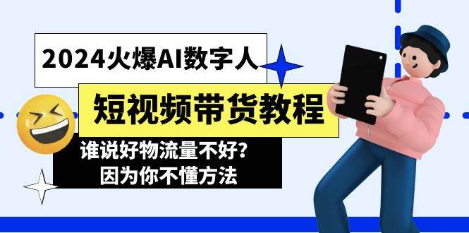 2024火爆AI数字人短视频带货教程，谁说好物流量不好？因为你不懂方法-项目网资源站