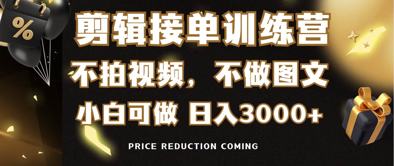 剪辑接单训练营，不拍视频，不做图文，适合所有人，日入3000+-项目网资源站