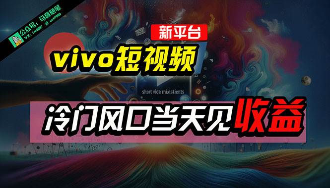全新平台vivo短视频，新风口AI混剪无脑搬运，冷门风口当天见收益，7天…-项目网资源站