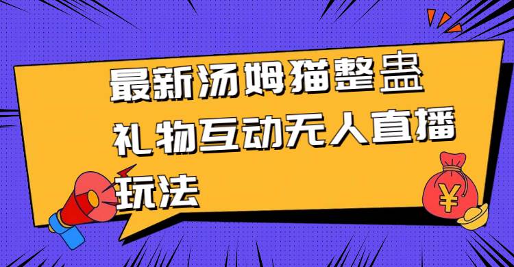 最新汤姆猫整蛊礼物互动无人直播玩法-项目网资源站
