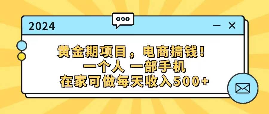 黄金期项目，电商搞钱！一个人，一部手机，在家可做，每天收入500+-项目网资源站