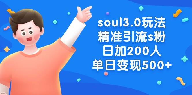 soul3.0玩法精准引流s粉，日加200人单日变现500+-项目网资源站