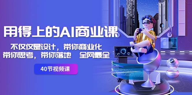 用得上的-AI商业课：不仅仅是设计，带你商业化-带你思考-带你落地-全网最全-项目网资源站
