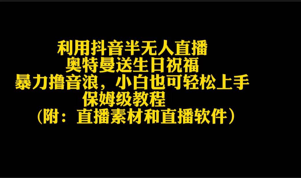 利用抖音半无人直播奥特曼送生日祝福，暴力撸音浪，小白也可轻松上手-项目网资源站