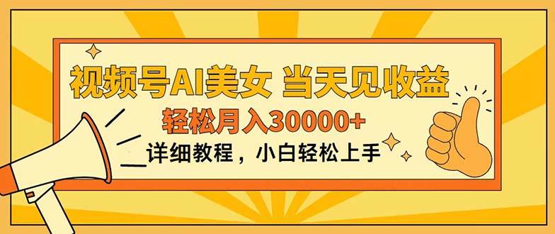视频号AI美女，上手简单，当天见收益，轻松月入30000+-项目网资源站