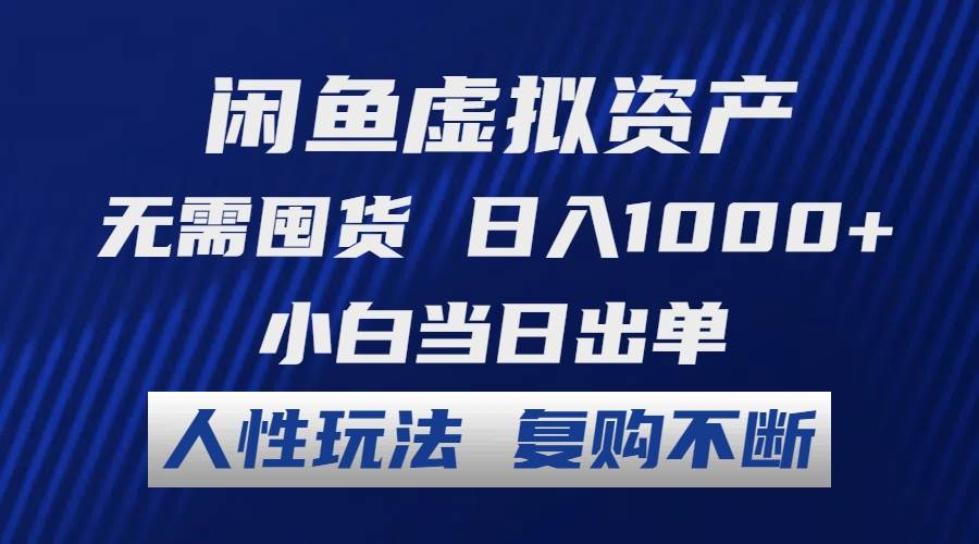 闲鱼虚拟资产 无需囤货 日入1000+ 小白当日出单 人性玩法 复购不断-项目网资源站