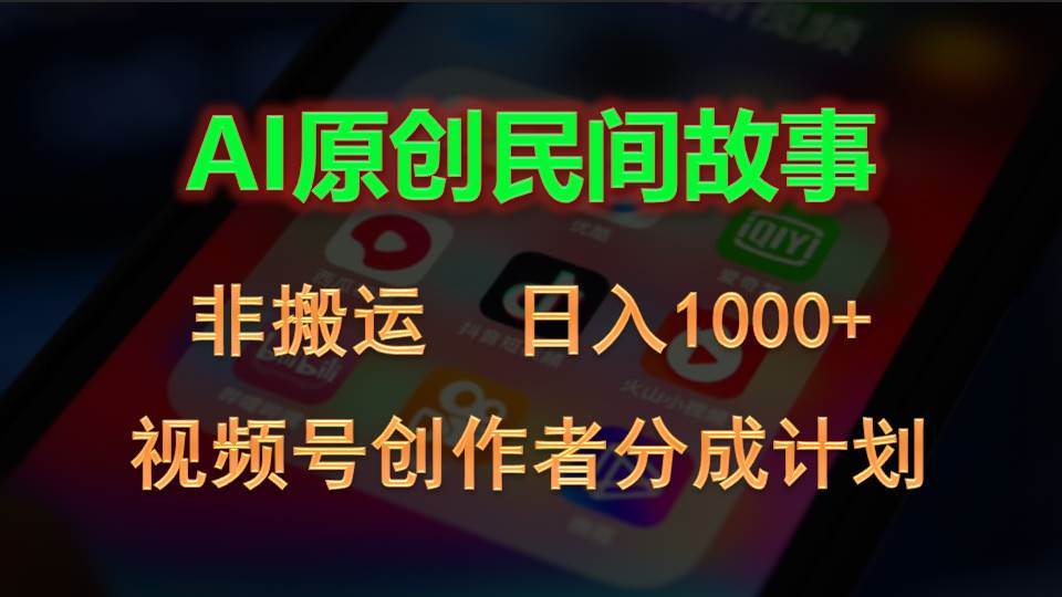 2024视频号创作者分成计划，AI原创民间故事，非搬运，日入1000+-项目网资源站