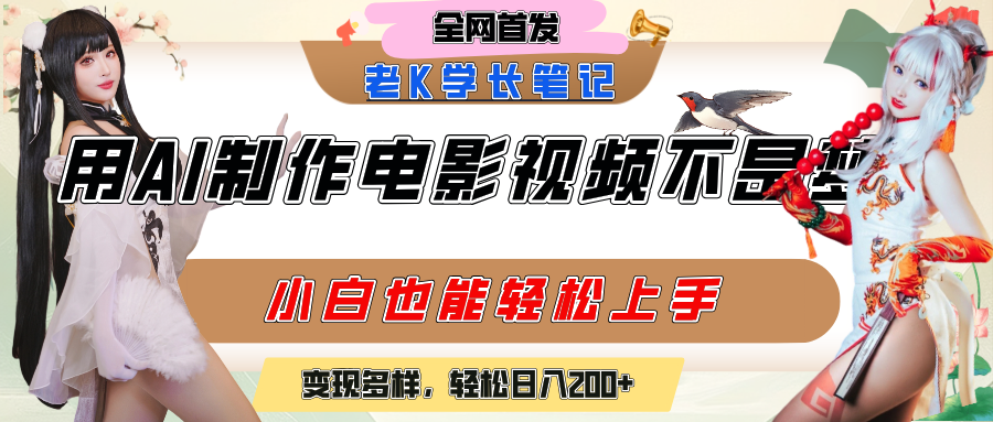 用AI制作电影不是梦，小白学会后轻松熟练上手，变现方式多样，日入200+-项目网