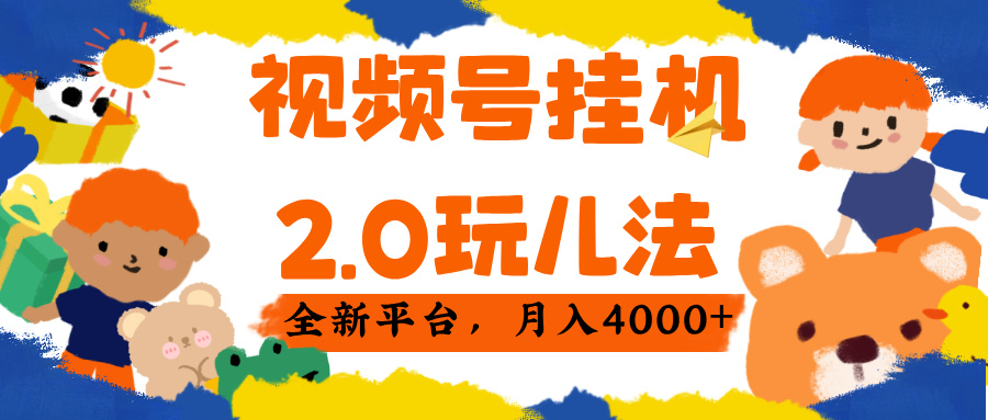 视频 号挂机 2.0 玩儿法， 全新平 台， 月入 4000+-项目网资源站