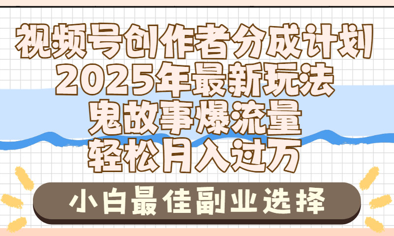 2025年鬼故事爆流量，视频号创作者分成，小白轻松上手，副业的绝佳选择，轻松月入过万-项目网资源站