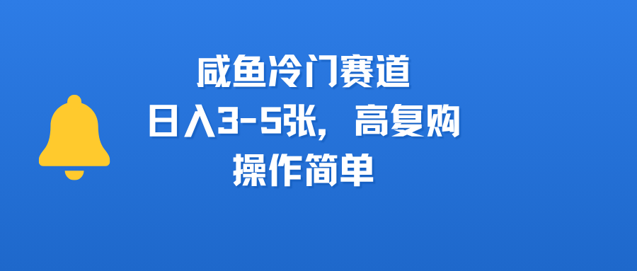 咸鱼冷门赛道，日入3-5张，高复购，操作简单-项目网