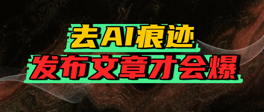 去AI痕迹，发布爆款文章，让你轻松日入好几张-项目网
