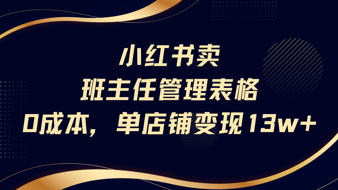 小红书卖班主任管理表格，0成本单号变现13w-项目网