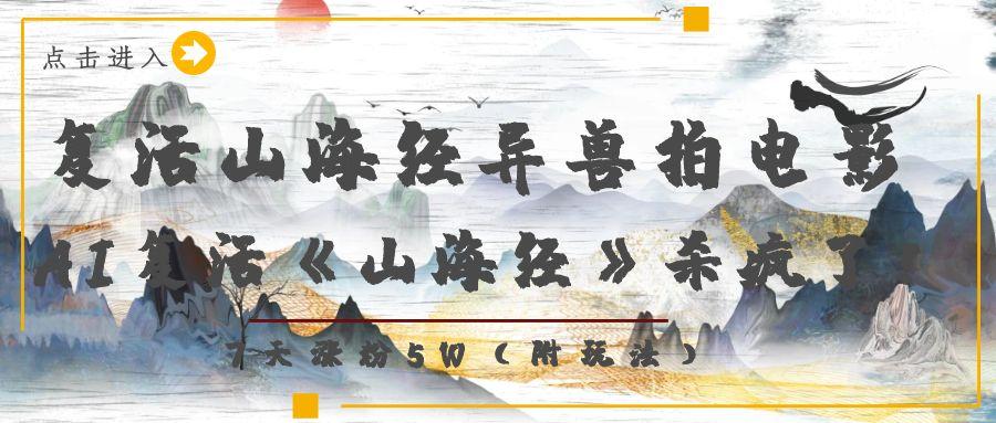 复活山海经异兽拍电影，AI复活《山海经》杀疯了！，7天涨粉5W-项目网