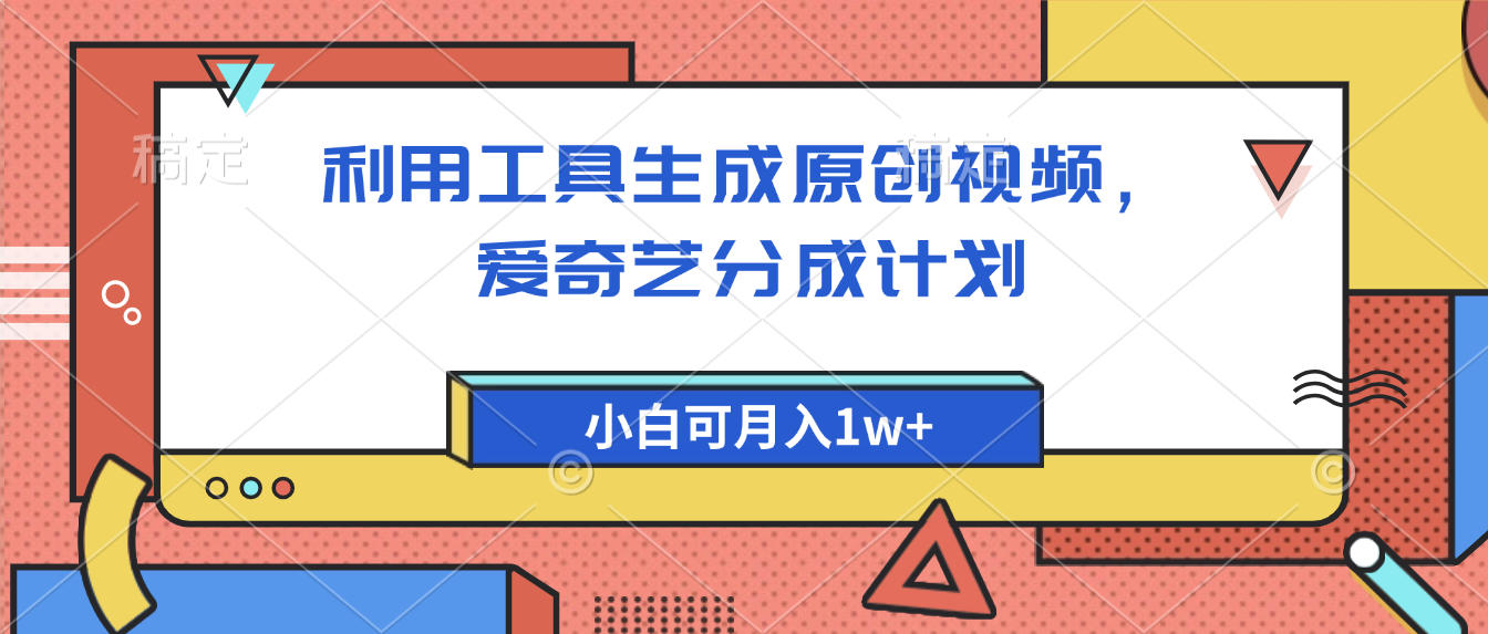 爱奇艺分成计划，利用工具生成原创视频，爱奇艺分成计划，小白可月入1w+-项目网