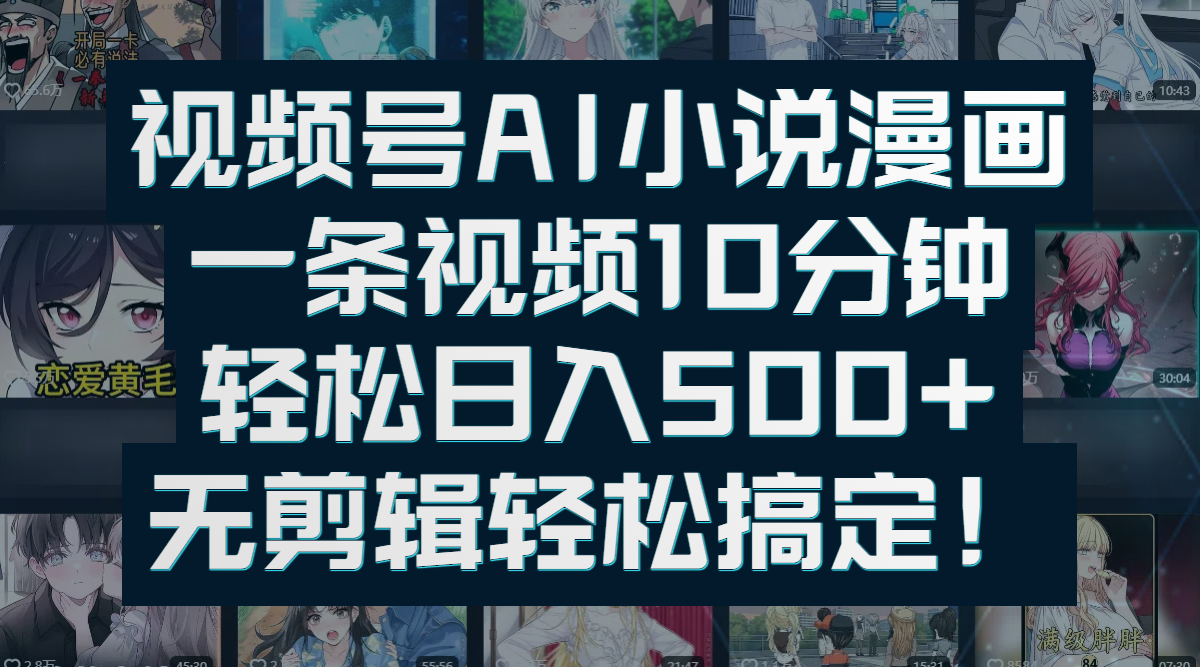 视频号AI小说漫画：一条视频10分钟，轻松日入500+，无剪辑轻松搞定！-项目网