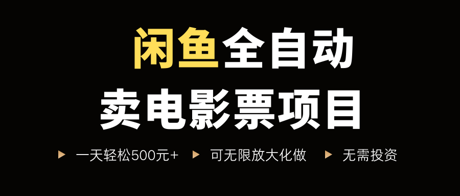 闲鱼全自动卖电影票项目，一单5元-30元，新手一天轻松500+，无脑操作，零投资-项目网