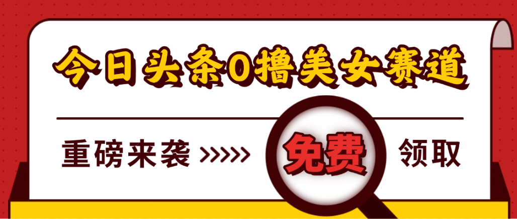 今日头条0撸美女赛道玩法,一天轻松1000+,也可以分发到小绿书-项目网