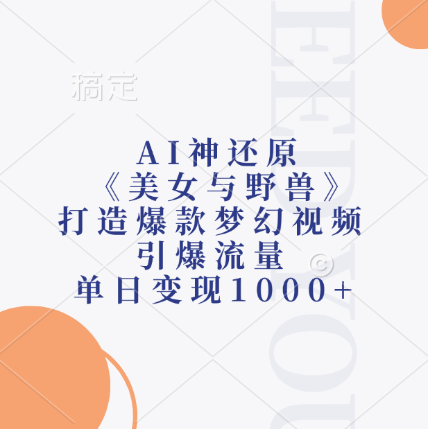 AI神还原《美女与野兽》打造爆款梦幻视频，引爆流量，单日变现1000+-项目网