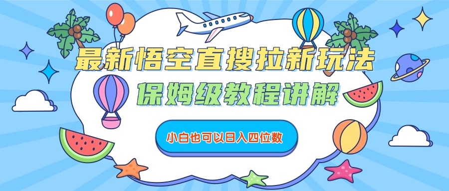 最新悟空直搜拉新玩法，保姆级教程讲解，小白也可以日入四位数-项目网