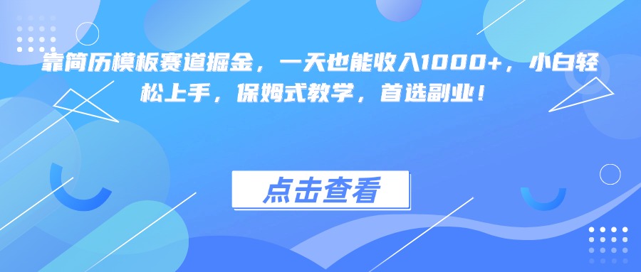 靠简历模板赛道掘金，一天也能收入1000+，小白轻松上手，保姆式教学，首选副业！-项目网