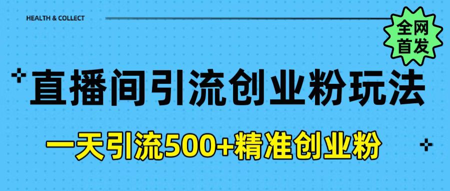 直播间引流创业粉玩法，一天轻松引流500+精准创业粉-项目网