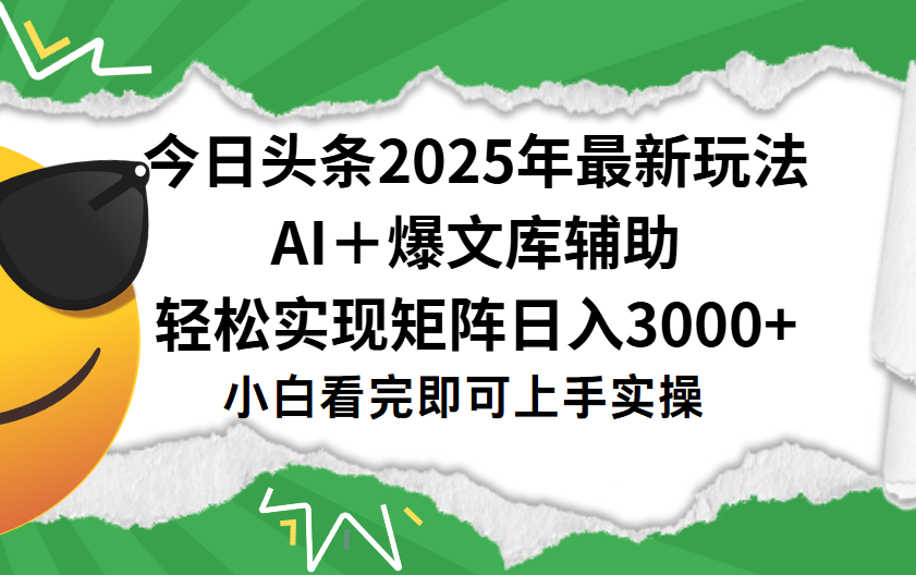 今日头条2025年最新玩法，一键生成爆款，轻松实现矩阵日入3000+-项目网