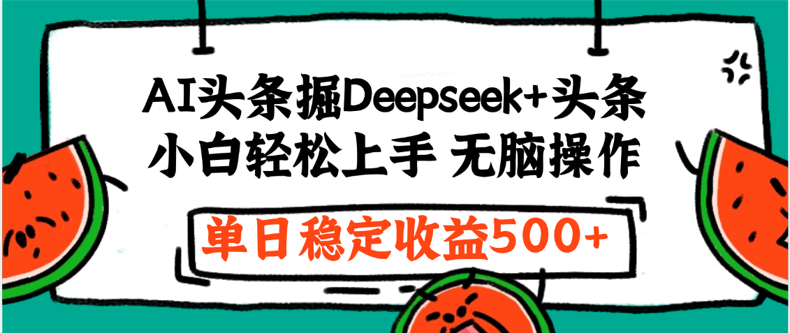 最新AI头条掘金 Deepseek+头条，小白轻松上手 无脑操作，单日稳定收益1000+保姆及教程-项目网