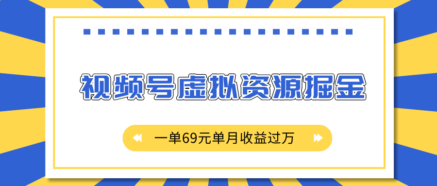 外面收费2980的项目，视频号虚拟资源掘金，一单69元单月收益过万-项目网