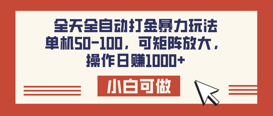 全天全自动打金玩法，可矩阵可放大，单机50-100，操作日赚1000+-项目网