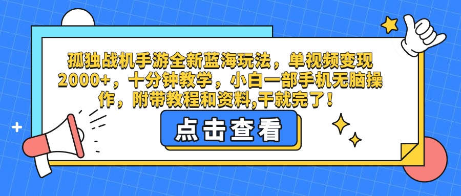 孤独战机手游全新蓝海玩法，单视频变现2000+，十分钟教学，小白一部手机无脑操作，附带教程和资料,干就完了！-项目网