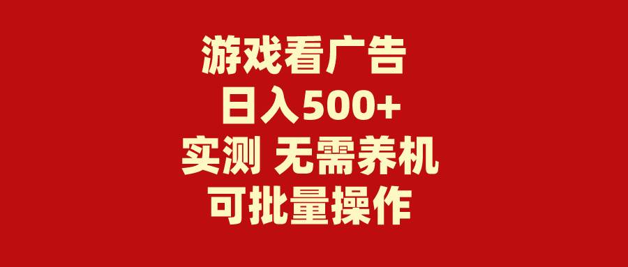 游戏看广告 无需养机 操作简单 没有成本 日入500+-项目网