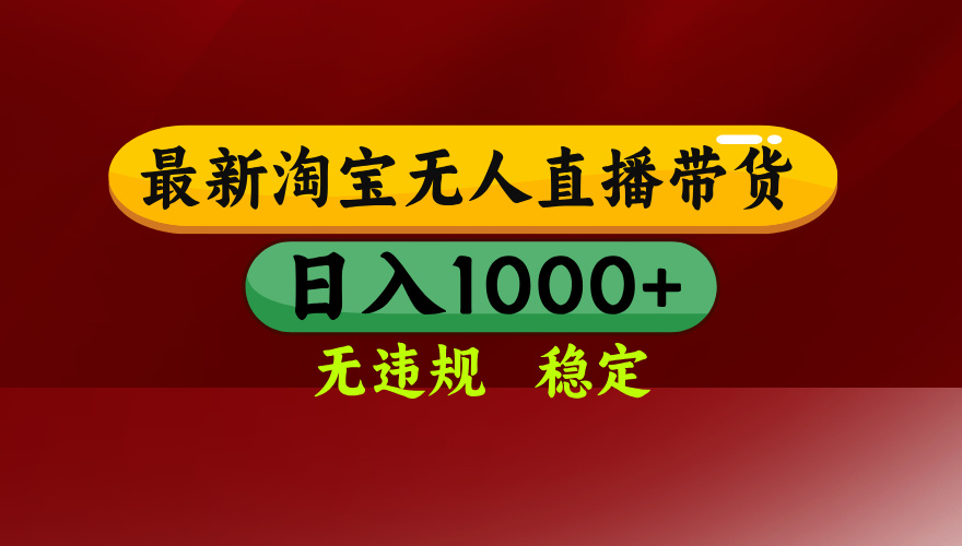 25年3月淘宝无人直播带货，日入多张，不违规不封号，独家技术，操作简单【揭秘】-项目网